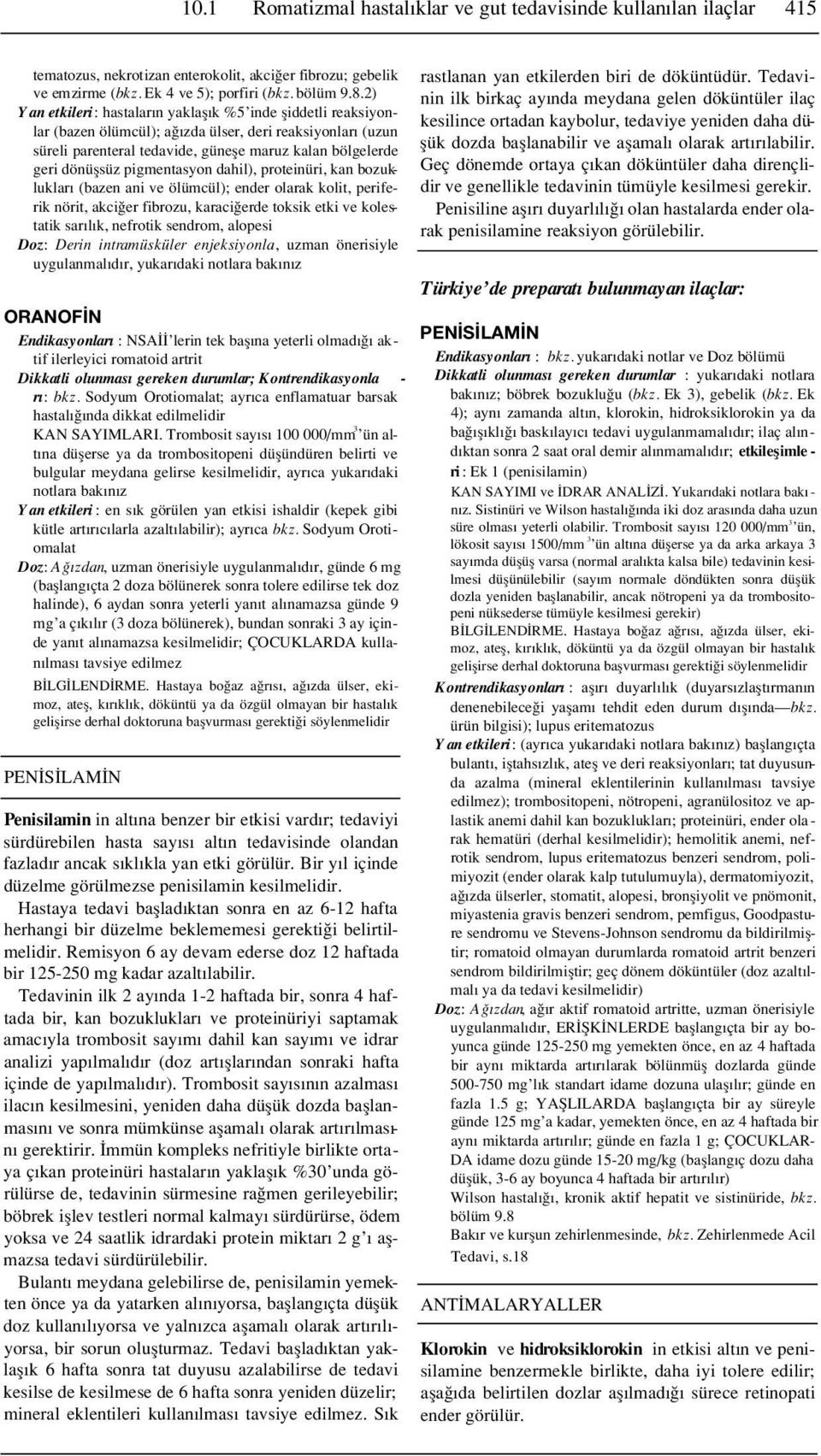 pigmentasyon dahil), proteinüri, kan bozukluklar (bazen ani ve ölümcül); ender olarak kolit, periferik nörit, akci er fibrozu, karaci erde toksik etki ve kolestatik sar l k, nefrotik sendrom, alopesi