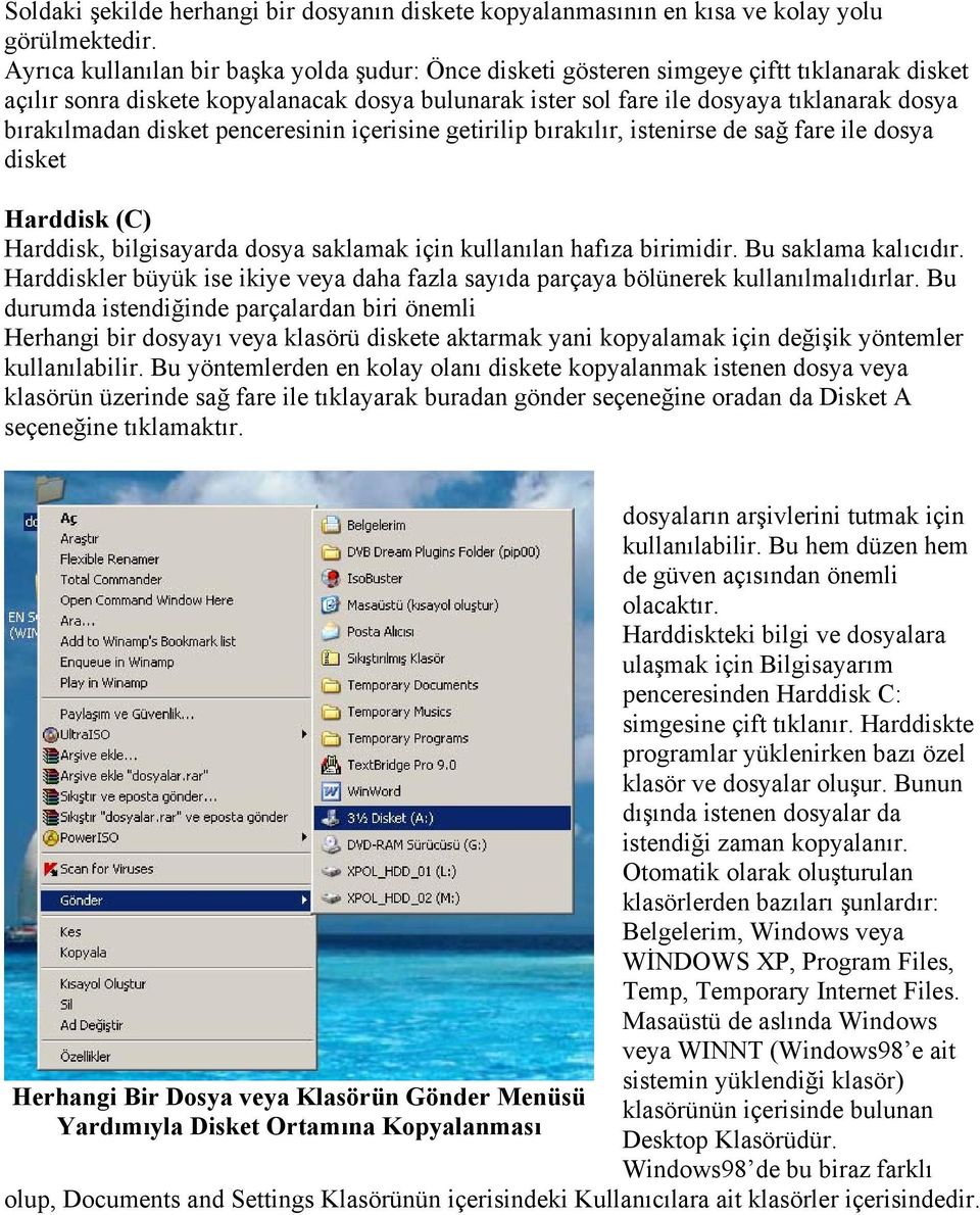 bırakılmadan disket penceresinin içerisine getirilip bırakılır, istenirse de sağ fare ile dosya disket Harddisk (C) Harddisk, bilgisayarda dosya saklamak için kullanılan hafıza birimidir.