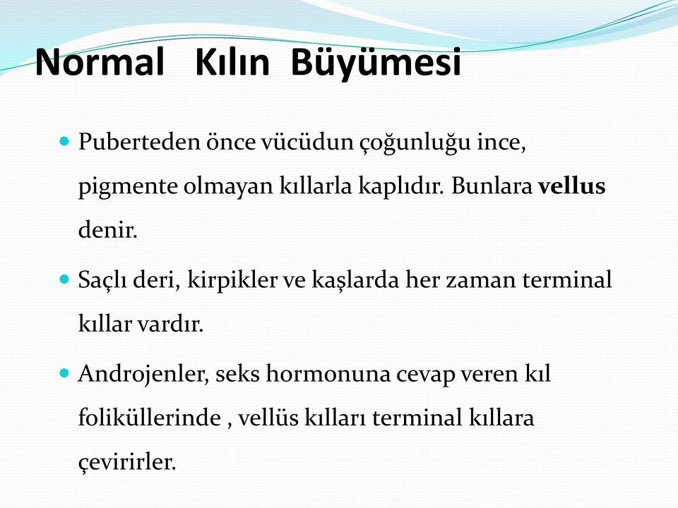 Saçlı deri, kirpikler ve kaşlarda her zaman terminal kıllar vardır.