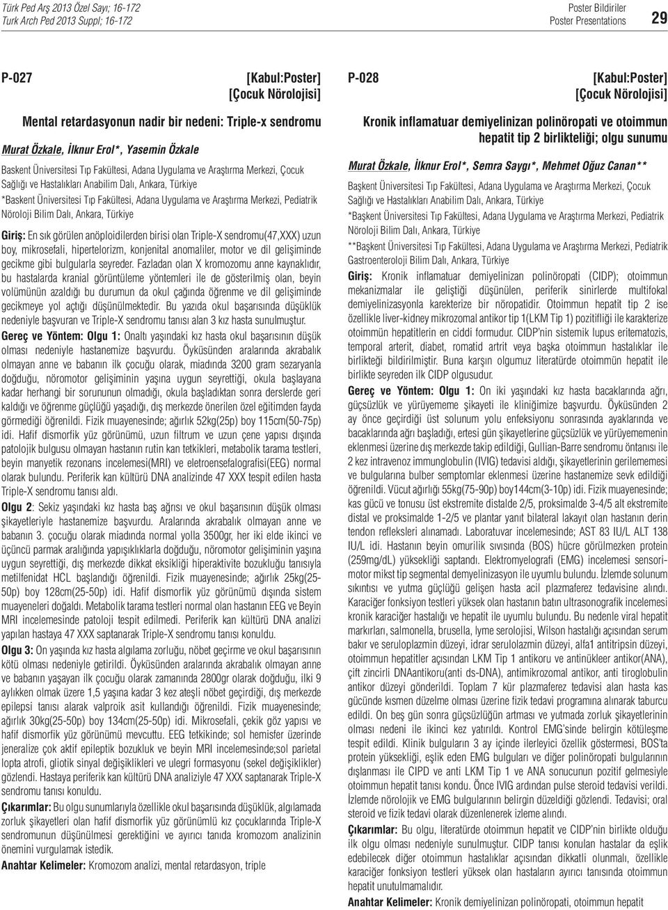 Adana Uygulama ve Araştırma Merkezi, Pediatrik Nöroloji Bilim Dalı, Ankara, Giriş: En sık görülen anöploidilerden birisi olan Triple-X sendromu(47,xxx) uzun boy, mikrosefali, hipertelorizm,