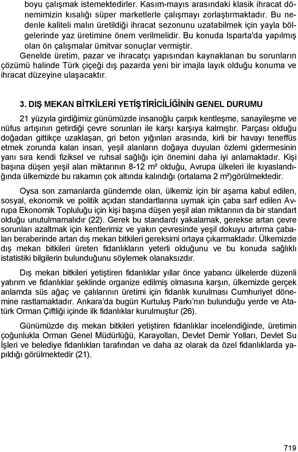 Genelde üretim, pazar ve ihracatçı yapısından kaynaklanan bu sorunların çözümü halinde Türk çiçeği dış pazarda yeni bir imajla layık olduğu konuma ve ihracat düzeyine ulaşacaktır. 3.