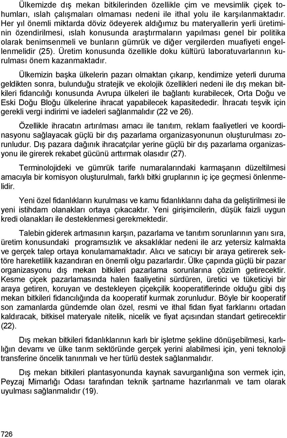 diğer vergilerden muafiyeti engellenmelidir (25). Üretim konusunda özellikle doku kültürü laboratuvarlarının kurulması önem kazanmaktadır.