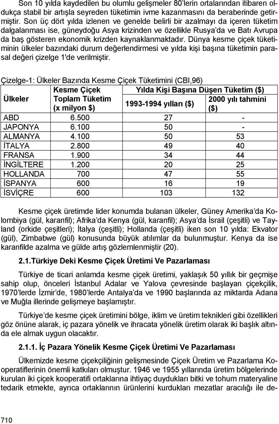 kaynaklanmaktadır. Dünya kesme çiçek tüketiminin ülkeler bazındaki durum değerlendirmesi ve yılda kişi başına tüketimin parasal değeri çizelge 1'de verilmiştir.