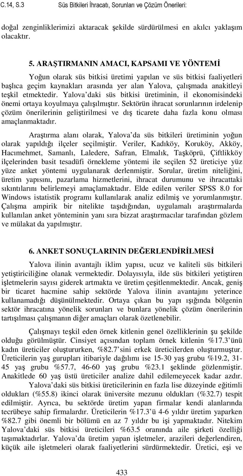 Yalova daki süs bitkisi üretiminin, il ekonomisindeki önemi ortaya koyulmaya çalışılmıştır.