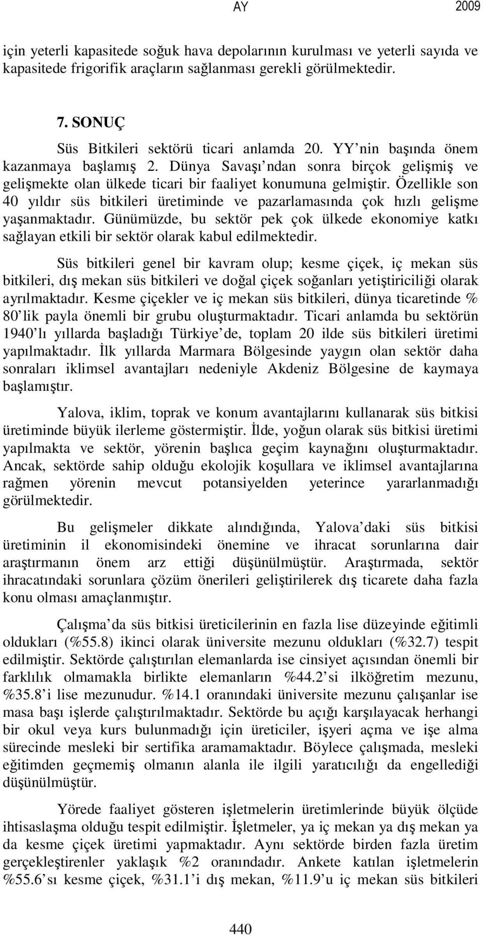 Özellikle son 40 yıldır süs bitkileri üretiminde ve pazarlamasında çok hızlı gelişme yaşanmaktadır.