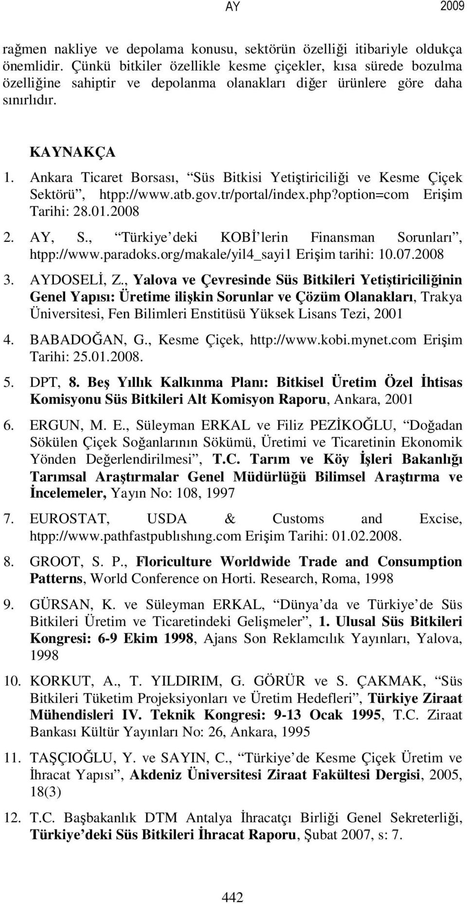 Ankara Ticaret Borsası, Süs Bitkisi Yetiştiriciliği ve Kesme Çiçek Sektörü, htpp://www.atb.gov.tr/portal/index.php?option=com Erişim Tarihi: 28.01.2008 2. AY, S.