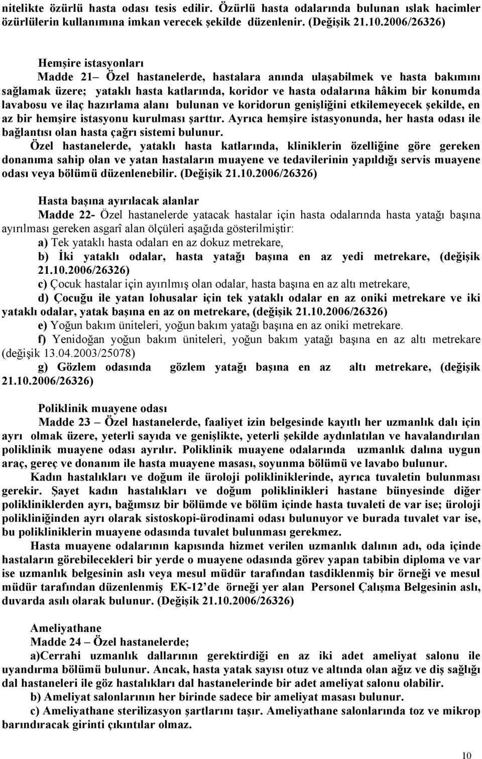 lavabosu ve ilaç hazırlama alanı bulunan ve koridorun genişliğini etkilemeyecek şekilde, en az bir hemşire istasyonu kurulması şarttır.