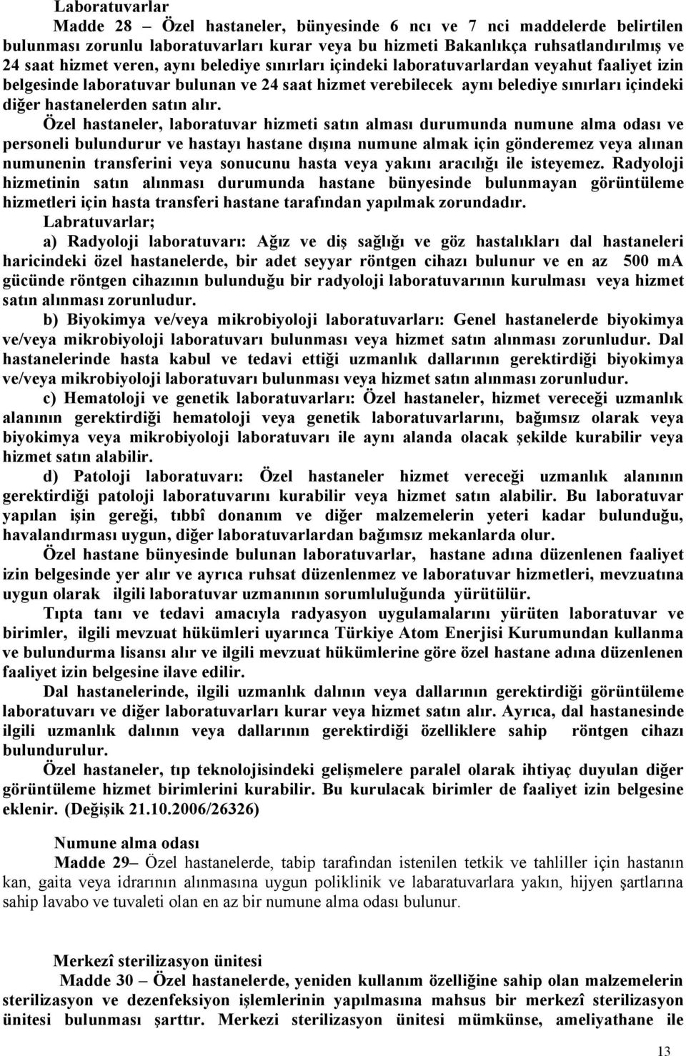 Özel hastaneler, laboratuvar hizmeti satın alması durumunda numune alma odası ve personeli bulundurur ve hastayı hastane dışına numune almak için gönderemez veya alınan numunenin transferini veya