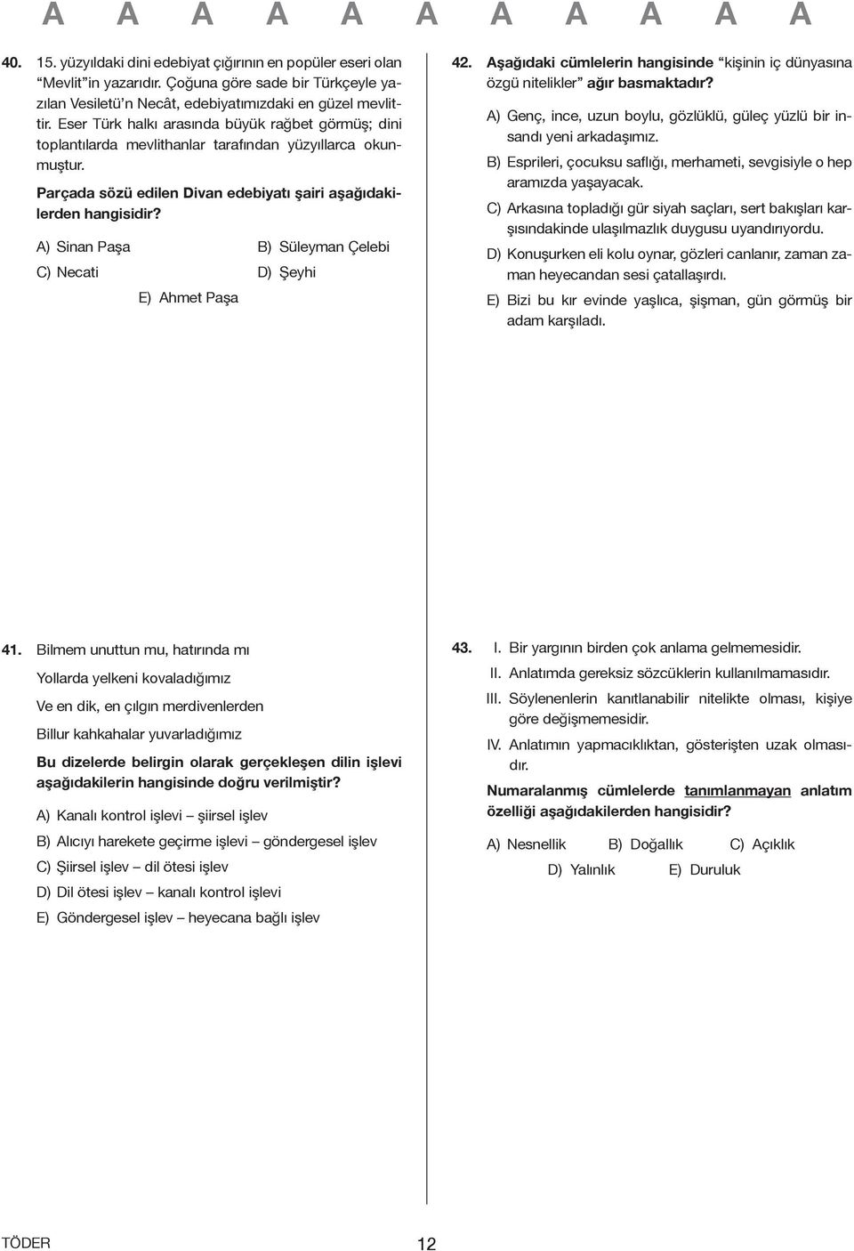 A) Sinan Paşa B) Süleyman Çelebi C) Necati D) Şeyhi E) Ahmet Paşa 42. Aşağıdaki cümlelerin hangisinde kişinin iç dünyasına özgü nitelikler ağır basmaktadır?