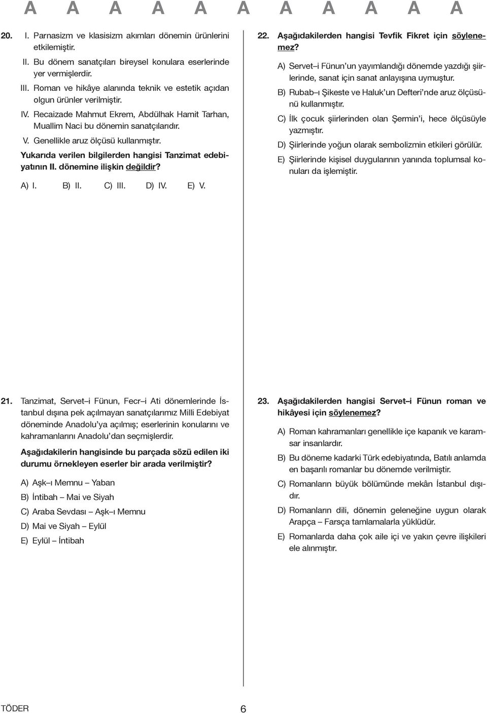 Genellikle aruz ölçüsü kullanmıştır. Yukarıda verilen bilgilerden hangisi Tanzimat edebiyatının II. dönemine ilişkin değildir? A) I. B) II. C) III. D) IV. E) V. 22.