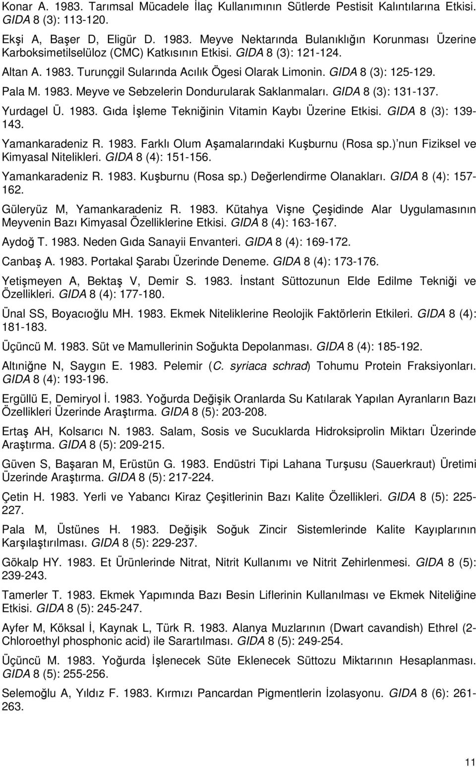 1983. Gıda İşleme Tekniğinin Vitamin Kaybı Üzerine Etkisi. GIDA 8 (3): 139-143. Yamankaradeniz R. 1983. Farklı Olum Aşamalarındaki Kuşburnu (Rosa sp.) nun Fiziksel ve Kimyasal Nitelikleri.