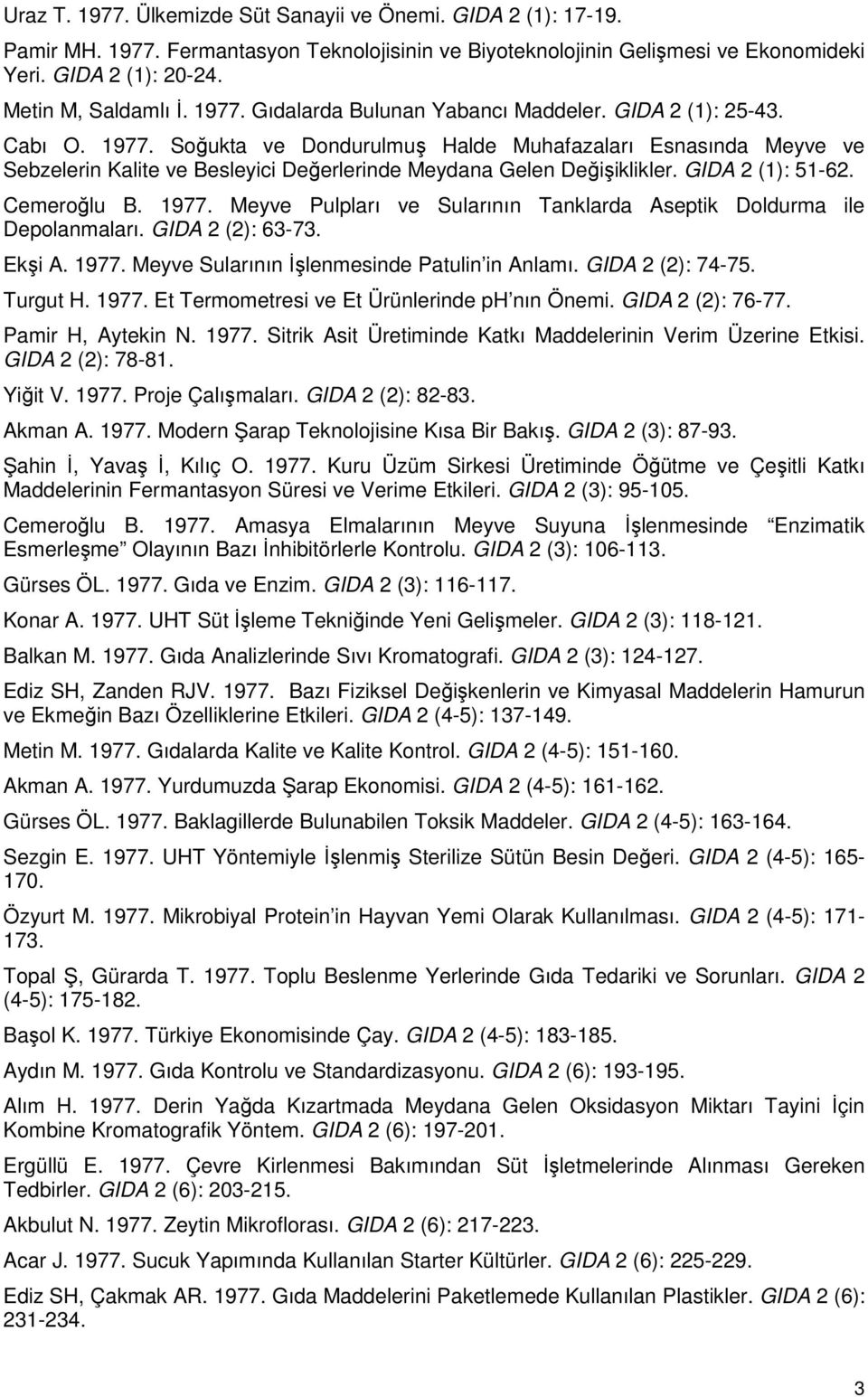 Soğukta ve Dondurulmuş Halde Muhafazaları Esnasında Meyve ve Sebzelerin Kalite ve Besleyici Değerlerinde Meydana Gelen Değişiklikler. GIDA 2 (1): 51-62. Cemeroğlu B. 1977.