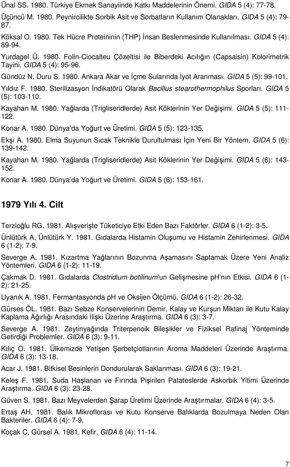 GIDA 5 (5): 99-101. Yıldız F. 1980. Sterilizasyon İndikatörü Olarak Bacillus stearothermophilus Sporları. GIDA 5 (5): 103-110. Kayahan M. 1980. Yağlarda (Trigliseridlerde) Asit Köklerinin Yer Değişimi.