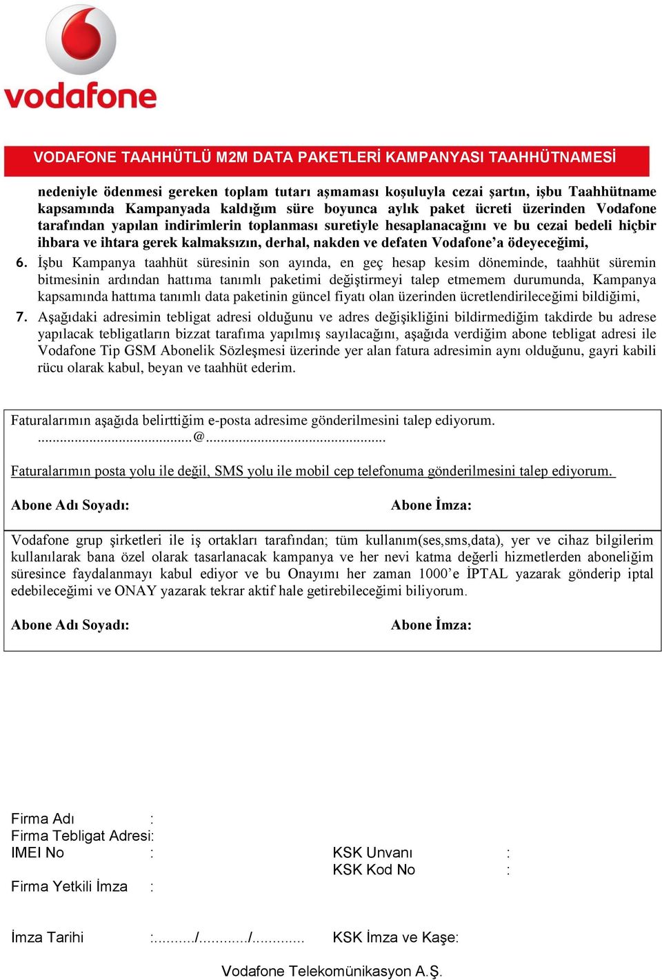 İşbu Kampanya taahhüt süresinin son ayında, en geç hesap kesim döneminde, taahhüt süremin bitmesinin ardından hattıma tanımlı paketimi değiştirmeyi talep etmemem durumunda, Kampanya kapsamında