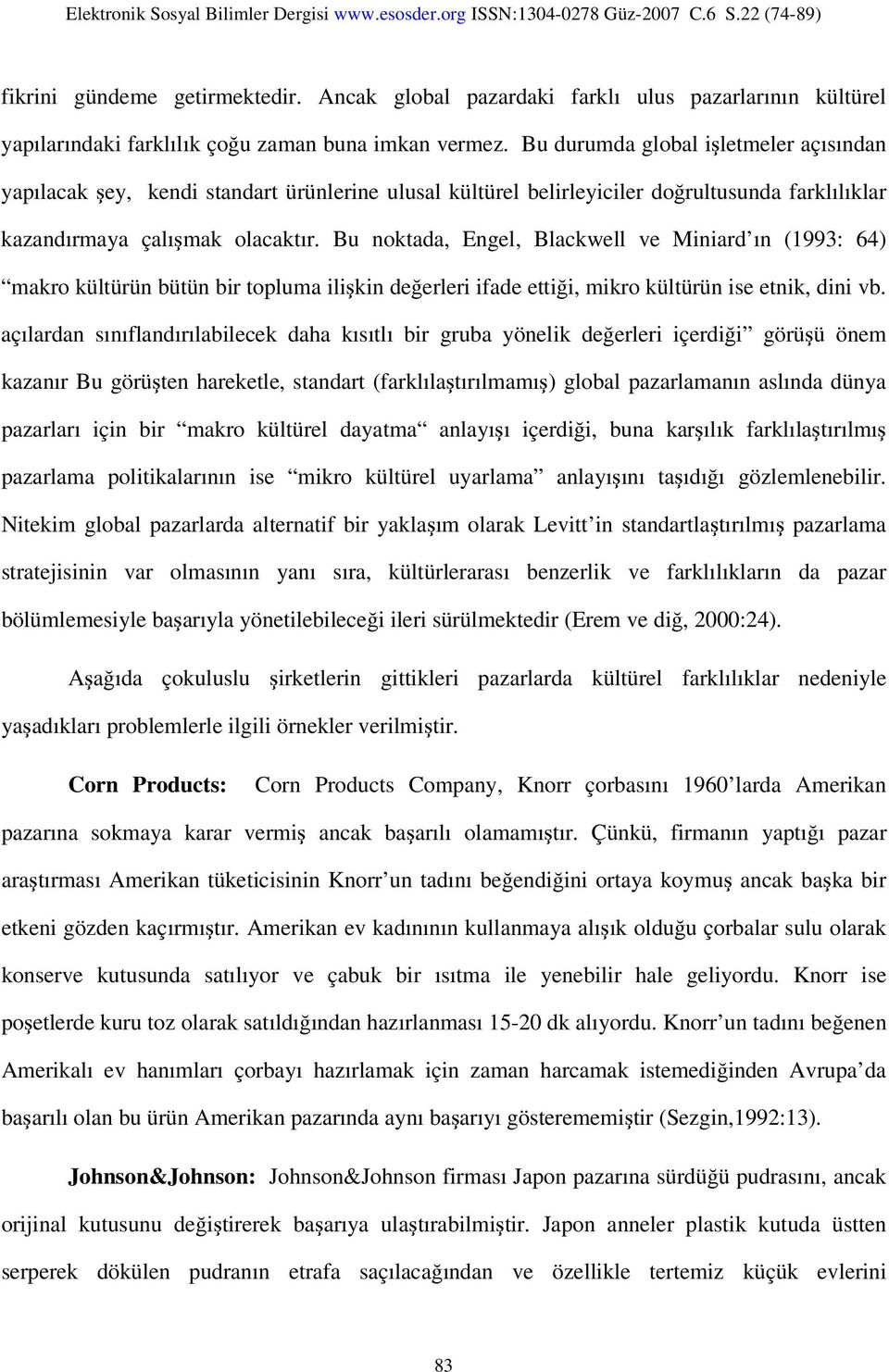 Bu noktada, Engel, Blackwell ve Miniard ın (1993: 64) makro kültürün bütün bir topluma ilişkin değerleri ifade ettiği, mikro kültürün ise etnik, dini vb.