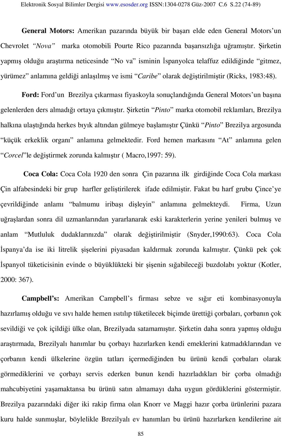 Ford: Ford un Brezilya çıkarması fiyaskoyla sonuçlandığında General Motors un başına gelenlerden ders almadığı ortaya çıkmıştır.