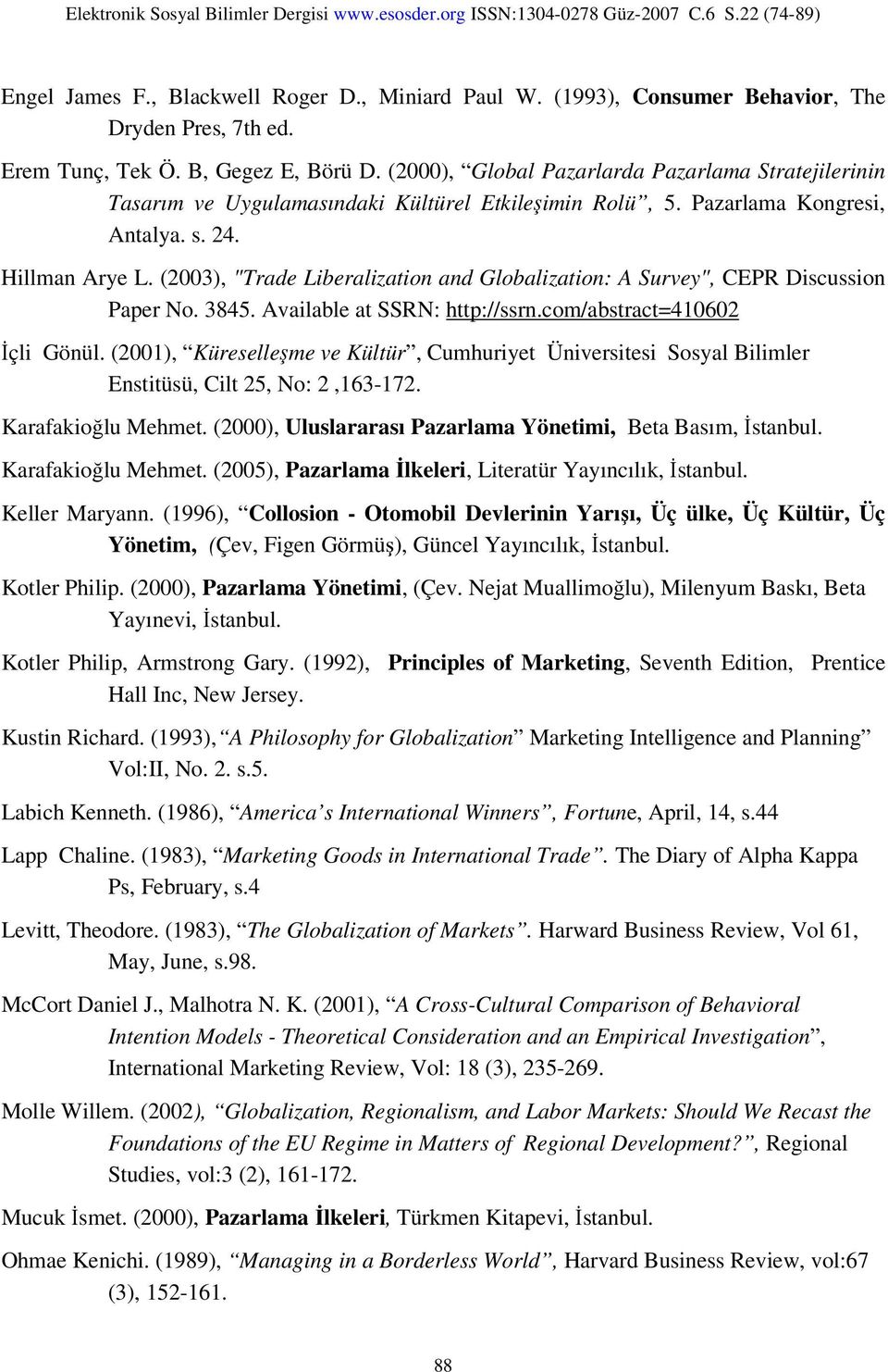 (2003), "Trade Liberalization and Globalization: A Survey", CEPR Discussion Paper No. 3845. Available at SSRN: http://ssrn.com/abstract=410602 İçli Gönül.