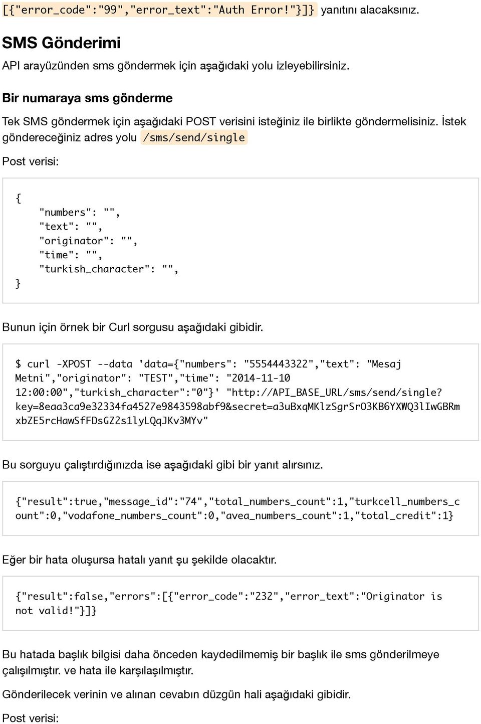 İstek göndereceğiniz adres yolu /sms/send/single Post verisi: "numbers": "", "text": "", "originator": "", "time": "", "turkish_character": "", Bunun için örnek bir Curl sorgusu aşağıdaki gibidir.