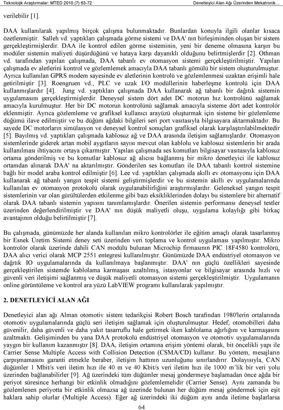 DAA ile kontrol edilen görme sisteminin, yeni bir deneme olmasına karşın bu modüler sistemin maliyeti düşürdüğünü ve hataya karşı dayanıklı olduğunu belirtmişlerdir [2]. Othman vd.