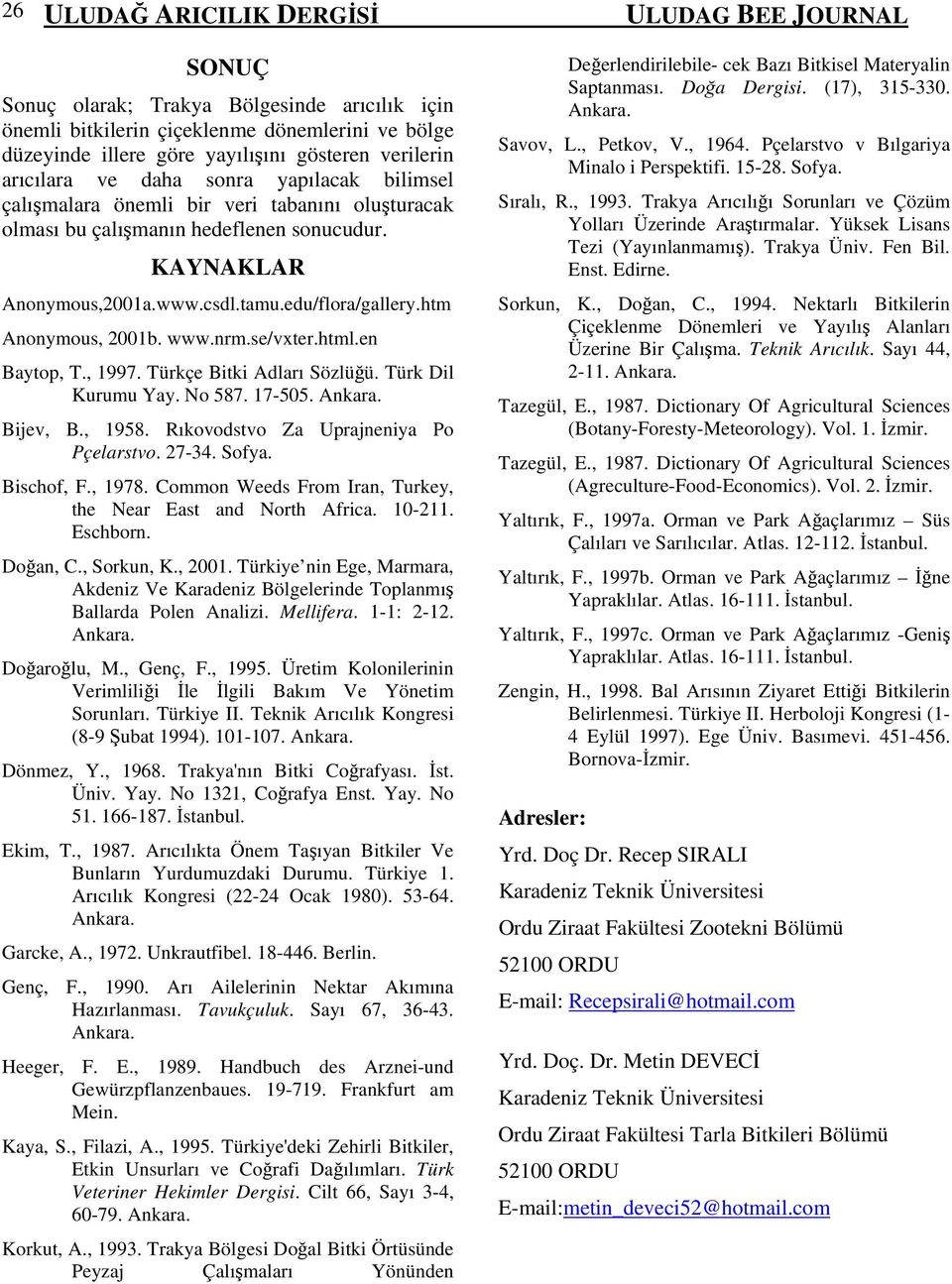 htm Anonymous, 2001b. www.nrm.se/vxter.html.en Baytop, T., 1997. Türkçe Bitki Adları Sözlüğü. Türk Dil Kurumu Yay. No 587. 17-505. Ankara. Bijev, B., 1958. Rıkovodstvo Za Uprajneniya Po Pçelarstvo.