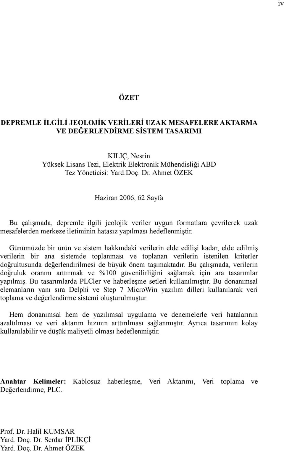 Günümüzde bir ürün ve sistem hakkındaki verilerin elde edilişi kadar, elde edilmiş verilerin bir ana sistemde toplanması ve toplanan verilerin istenilen kriterler doğrultusunda değerlendirilmesi de