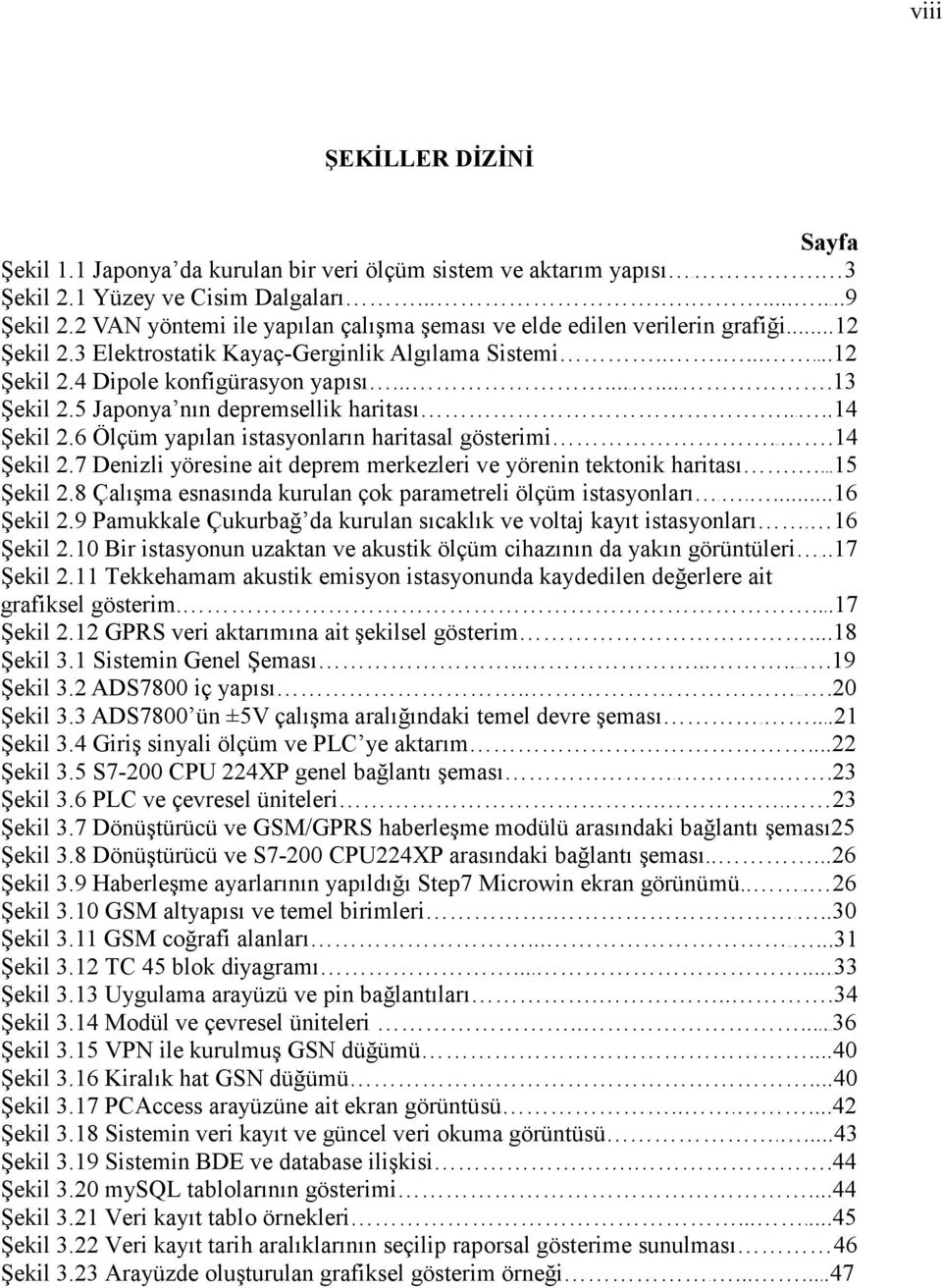 5 Japonya nın depremsellik haritası.....14 Şekil 2.6 Ölçüm yapılan istasyonların haritasal gösterimi....14 Şekil 2.7 Denizli yöresine ait deprem merkezleri ve yörenin tektonik haritası....15 Şekil 2.