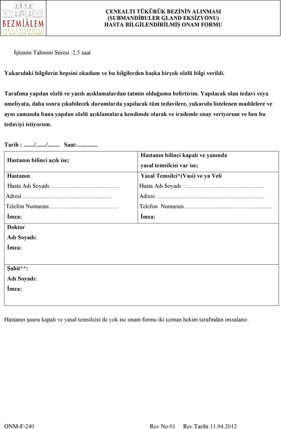 irademle onay veriyorum ve ben bu tedaviyi istiyorum. Tarih :.../.../... Saat:... Hastanın bilinci açık ise; Hastanın Adı Hasta Adı Soyadı:... Ad Adresi... Telefon Numarası.