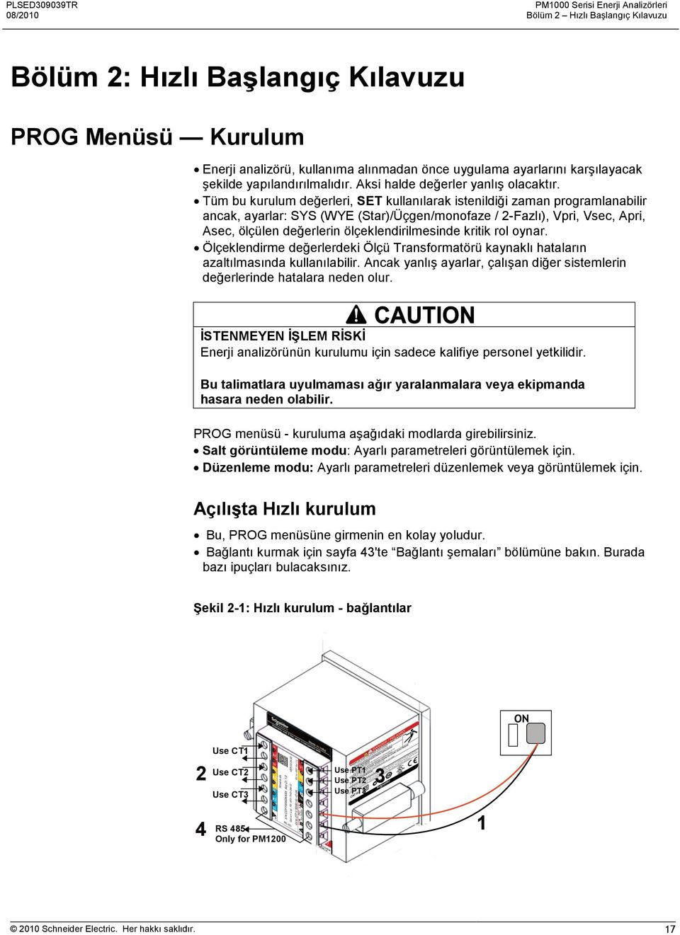 Tüm bu kurulum değerleri, SET kullanılarak istenildiği zaman programlanabilir ancak, ayarlar: SYS (WYE (Star)/Üçgen/monofaze / 2-Fazlı), Vpri, Vsec, Apri, Asec, ölçülen değerlerin