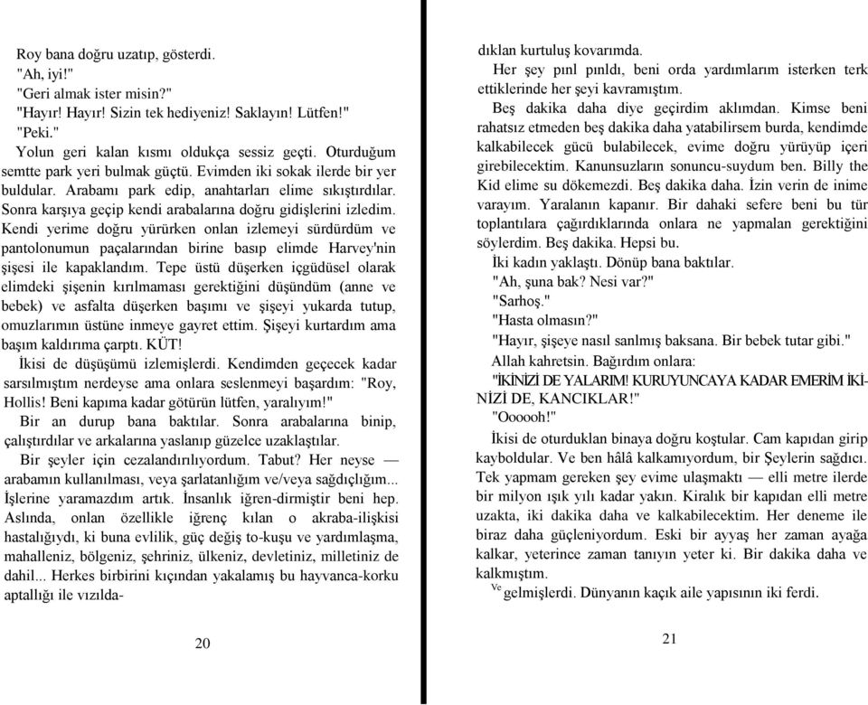 Kendi yerime doğru yürürken onlan izlemeyi sürdürdüm ve pantolonumun paçalarından birine basıp elimde Harvey'nin ĢiĢesi ile kapaklandım.