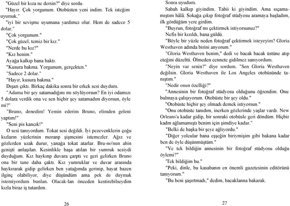 Birkaç dakika sonra bir erkek sesi duydum. "Adama bir Ģey satamadığını mı söylüyorsun? En iyi odamızı 5 dolara verdik ona ve sen hiçbir Ģey satamadım diyorsun, öyle mi?" "Bruno, denedim!