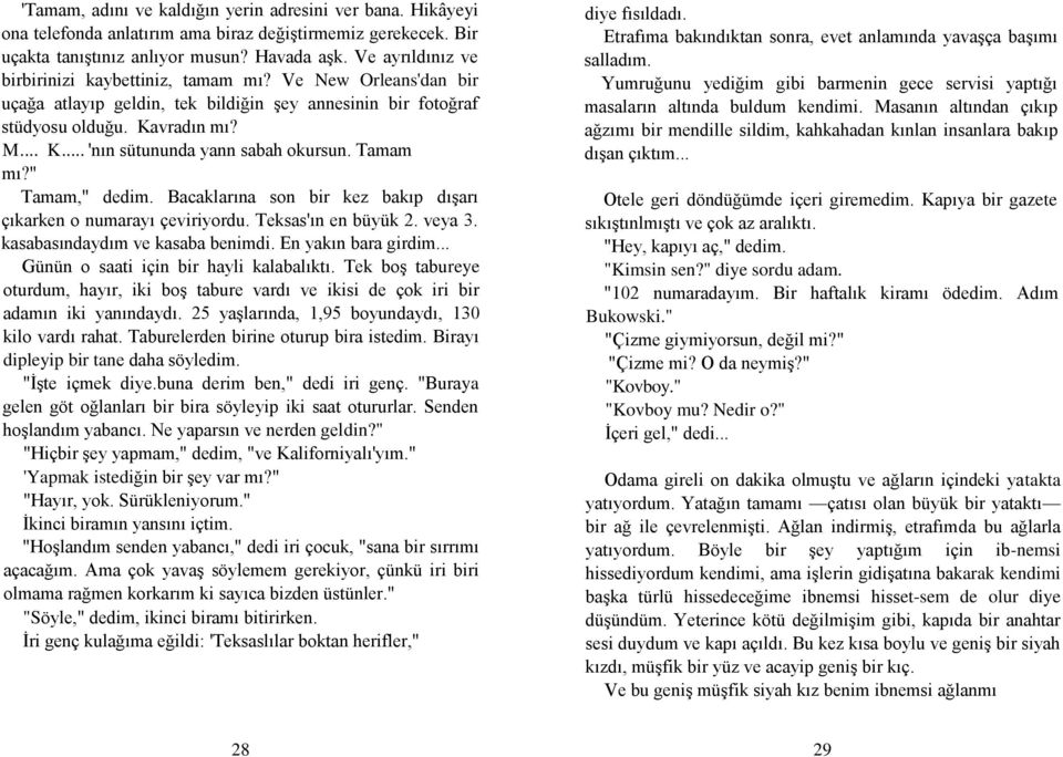 Tamam mı?" Tamam," dedim. Bacaklarına son bir kez bakıp dıģarı çıkarken o numarayı çeviriyordu. Teksas'ın en büyük 2. veya 3. kasabasındaydım ve kasaba benimdi. En yakın bara girdim.