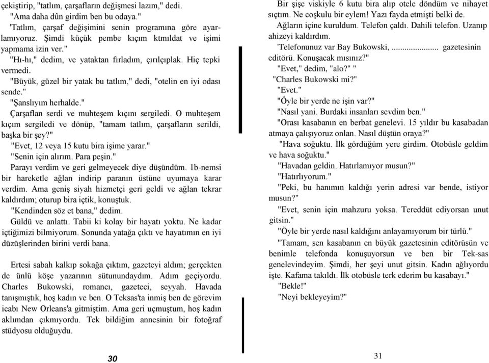 " "ġanslıyım herhalde." ÇarĢaflan serdi ve muhteģem kıçını sergiledi. O muhteģem kıçım sergiledi ve dönüp, "tamam tatlım, çarģafların serildi, baģka bir Ģey?" "Evet, 12 veya 15 kutu bira iģime yarar.