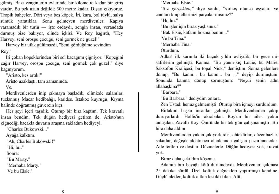 Ve Roy bağırdı, "Hey Harvey, seni orospu çocuğu, seni görmek ne güzel!" Harvey bir ufak gülümsedi, "Seni gördüğüme sevindim Roy." Ġri çoban köpeklerinden biri sol bacağımı çiğniyor.