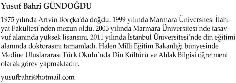 2003 yılında Marmara Üniversitesi nde tasavvuf alanında yüksek lisansını, 2011 yılında İstanbul Üniversitesi