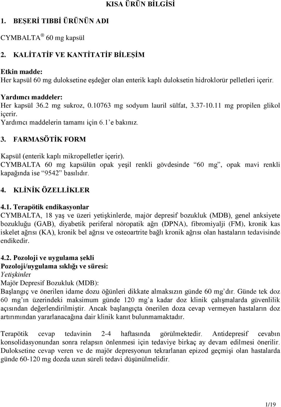 10763 mg sodyum lauril sülfat, 3.37-10.11 mg propilen glikol içerir. Yardımcı maddelerin tamamı için 6.1 e bakınız. 3. FARMASÖTİK FORM Kapsül (enterik kaplı mikropelletler içerir).