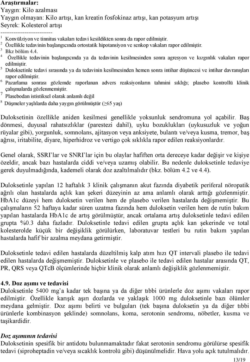 4. 4 Özellikle tedavinin başlangıcında ya da tedavinin kesilmesinden sonra agresyon ve kızgınlık vakaları rapor edilmiştir.