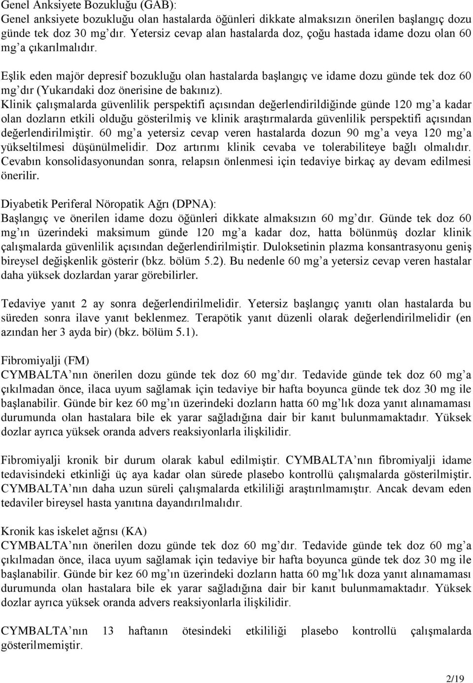 Eşlik eden majör depresif bozukluğu olan hastalarda başlangıç ve idame dozu günde tek doz 60 mg dır (Yukarıdaki doz önerisine de bakınız).