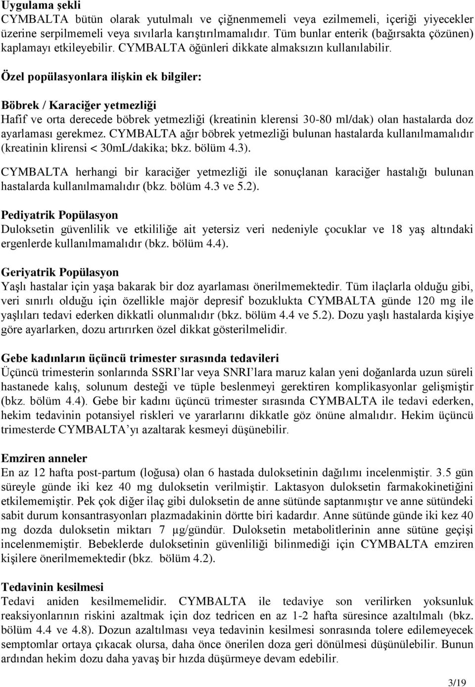 Özel popülasyonlara ilişkin ek bilgiler: Böbrek / Karaciğer yetmezliği Hafif ve orta derecede böbrek yetmezliği (kreatinin klerensi 30-80 ml/dak) olan hastalarda doz ayarlaması gerekmez.