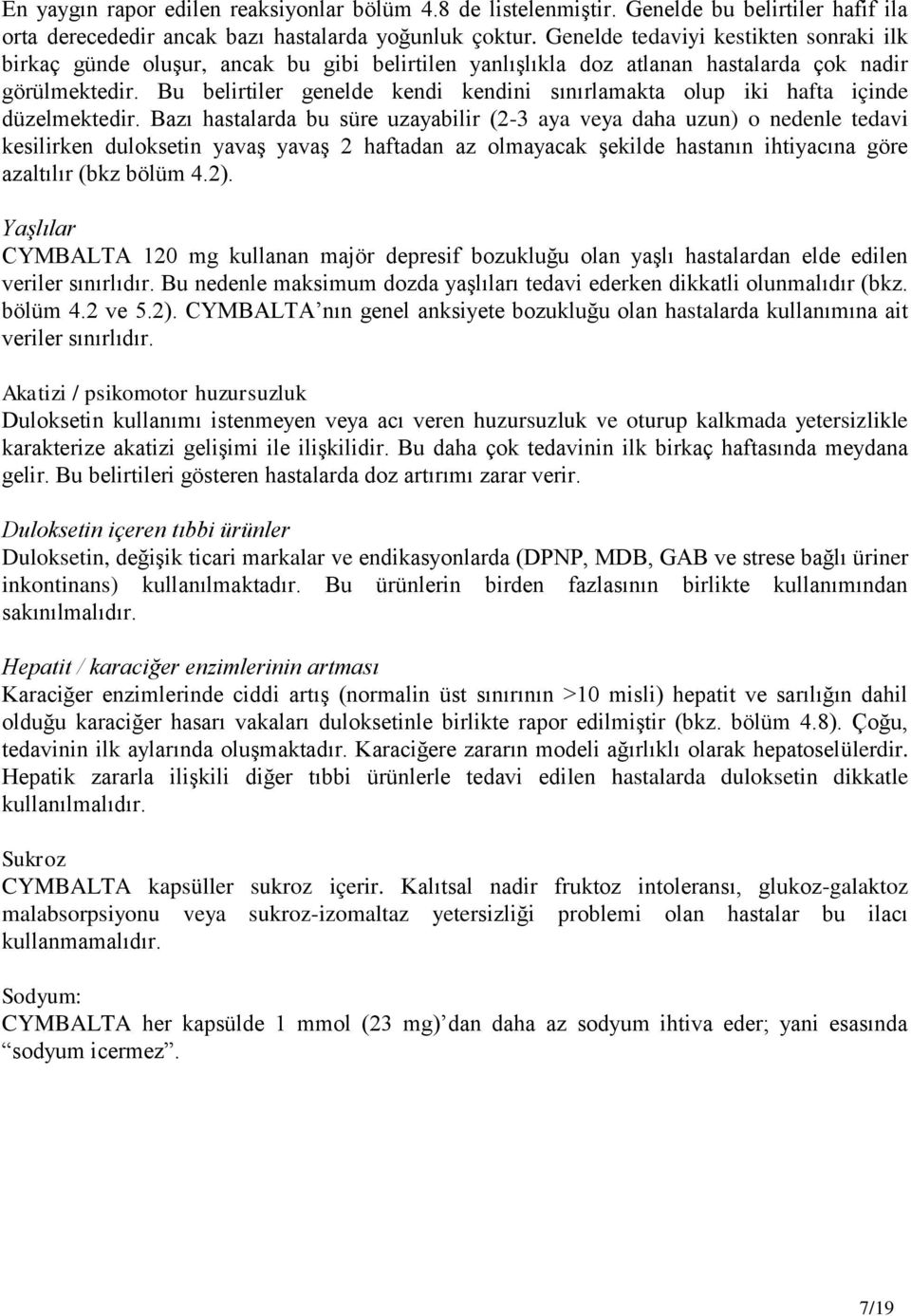 Bu belirtiler genelde kendi kendini sınırlamakta olup iki hafta içinde düzelmektedir.