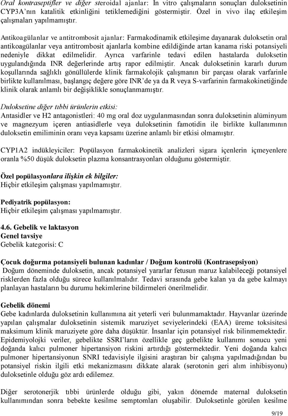 Antikoagülanlar ve antitrombosit ajanlar: Farmakodinamik etkileşime dayanarak duloksetin oral antikoagülanlar veya antitrombosit ajanlarla kombine edildiğinde artan kanama riski potansiyeli nedeniyle