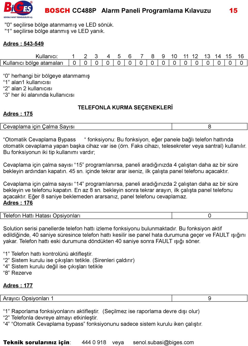 her iki alanında kullanıcısı Adres : 175 TELEFONLA KURMA SEÇENEKLERİ Cevaplama için Çalma Sayısı 8 Otomatik Cevaplama Bypass fonksiyonu: Bu fonksiyon, eğer panele bağlı telefon hattında otomatik