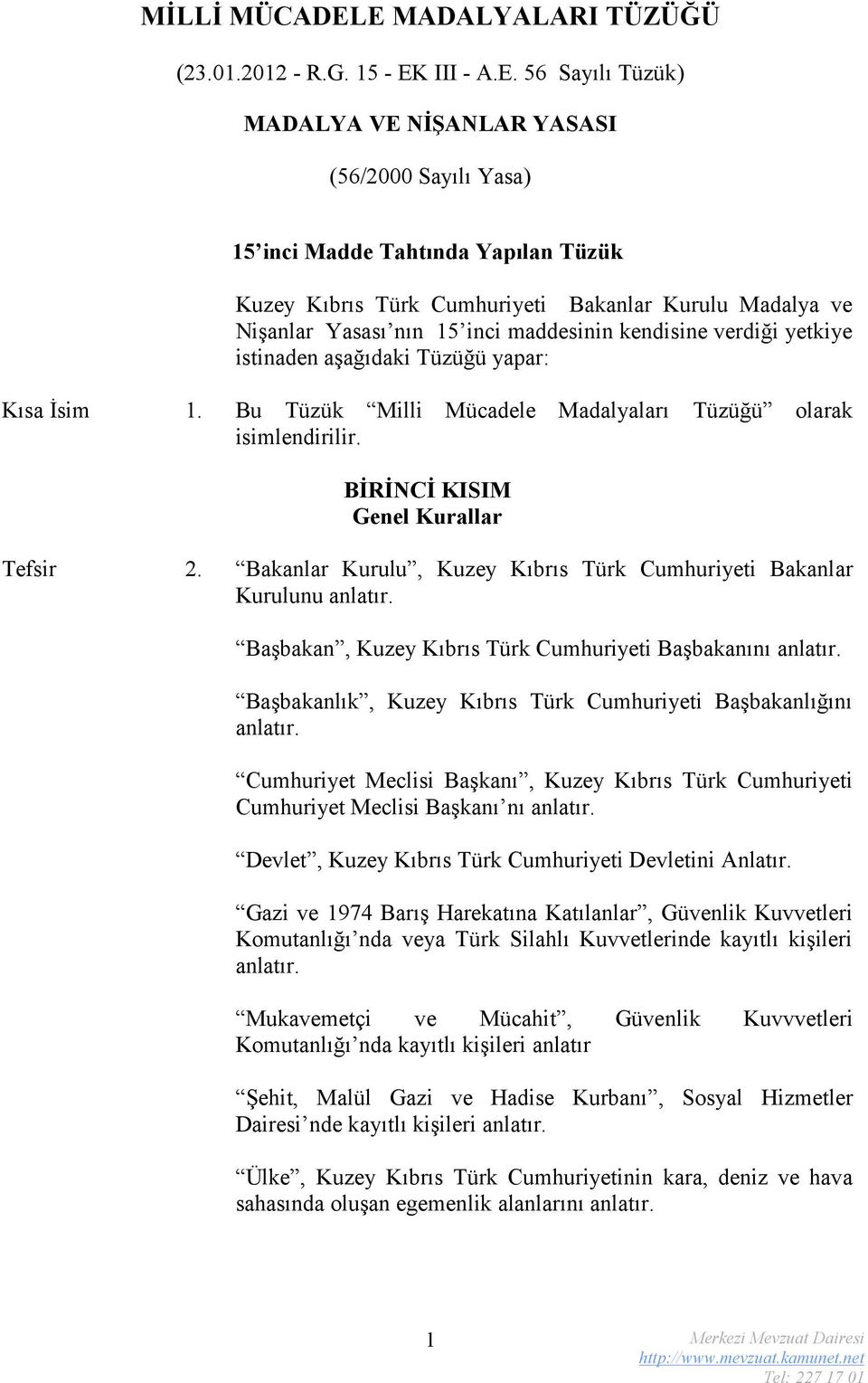 Bakanlar Kurulu Madalya ve Nişanlar Yasası nın 15 inci maddesinin kendisine verdiği yetkiye istinaden aşağıdaki Tüzüğü yapar: Kısa İsim 1.