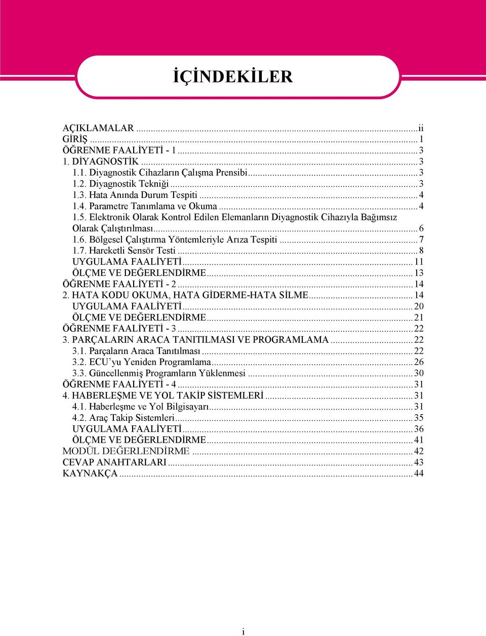 7. Hareketli Sensör Testi...8 UYGULAMA FAALİYETİ...11 ÖLÇME VE DEĞERLENDİRME...13 ÖĞRENME FAALİYETİ - 2...14 2. HATA KODU OKUMA, HATA GİDERME-HATA SİLME...14 UYGULAMA FAALİYETİ.