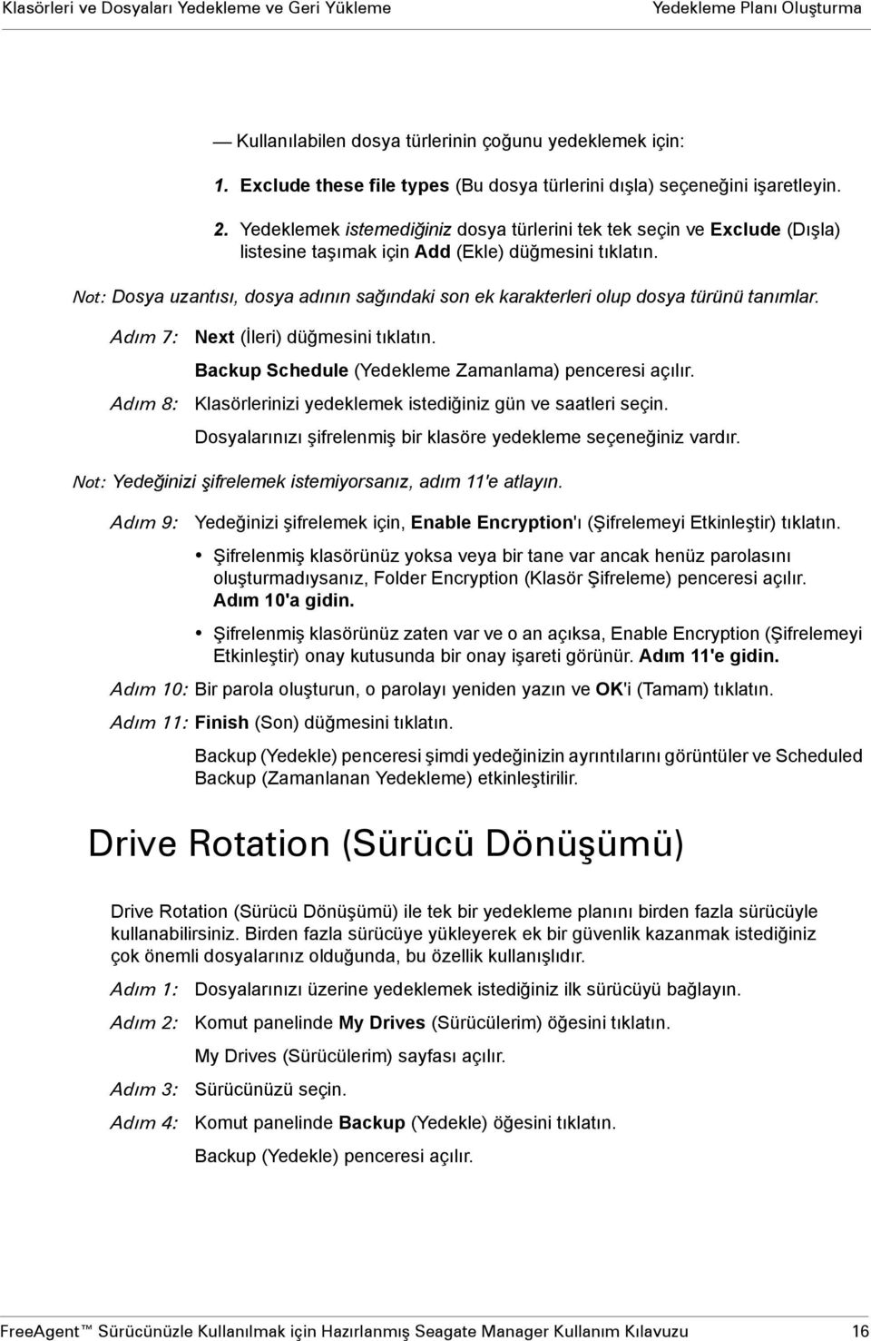 Yedeklemek istemediğiniz dosya türlerini tek tek seçin ve Exclude (Dışla) listesine taşımak için Add (Ekle) düğmesini tıklatın.