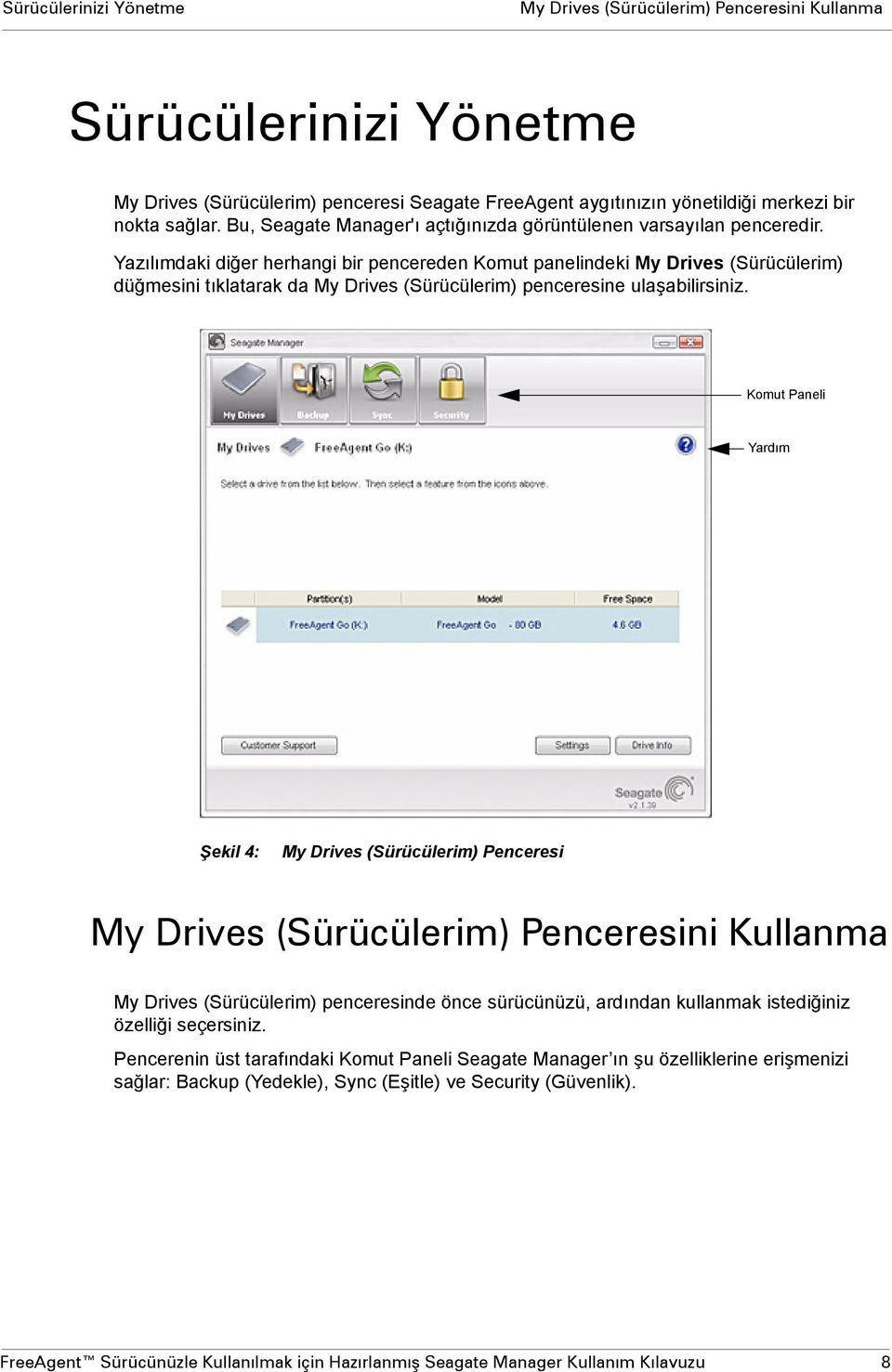 Yazılımdaki diğer herhangi bir pencereden Komut panelindeki My Drives (Sürücülerim) düğmesini tıklatarak da My Drives (Sürücülerim) penceresine ulaşabilirsiniz.