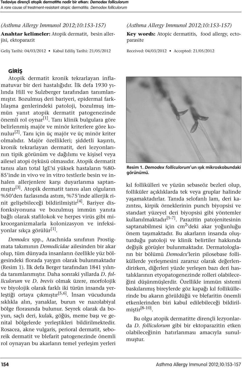 ectoparasite Received: 04/03/2012 Accepted: 21/05/2012 G R fi Atopik dermatit kronik tekrarlayan inflamatuvar bir deri hastalığıdır. İlk defa 1930 yılında Hill ve Sulzberger tarafından tanımlanmıştır.