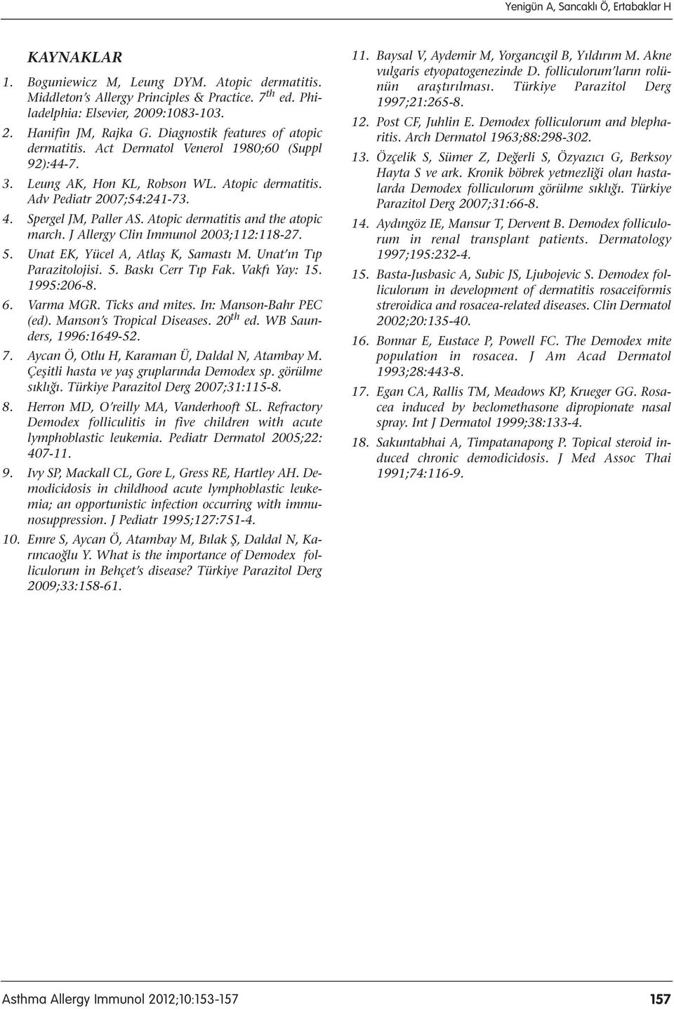 Atopic dermatitis and the atopic march. J Allergy Clin Immunol 2003;112:118-27. 5. Unat EK, Yücel A, Atlaş K, Samastı M. Unat ın Tıp Parazitolojisi. 5. Baskı Cerr Tıp Fak. Vakfı Yay: 15. 1995:206-8.