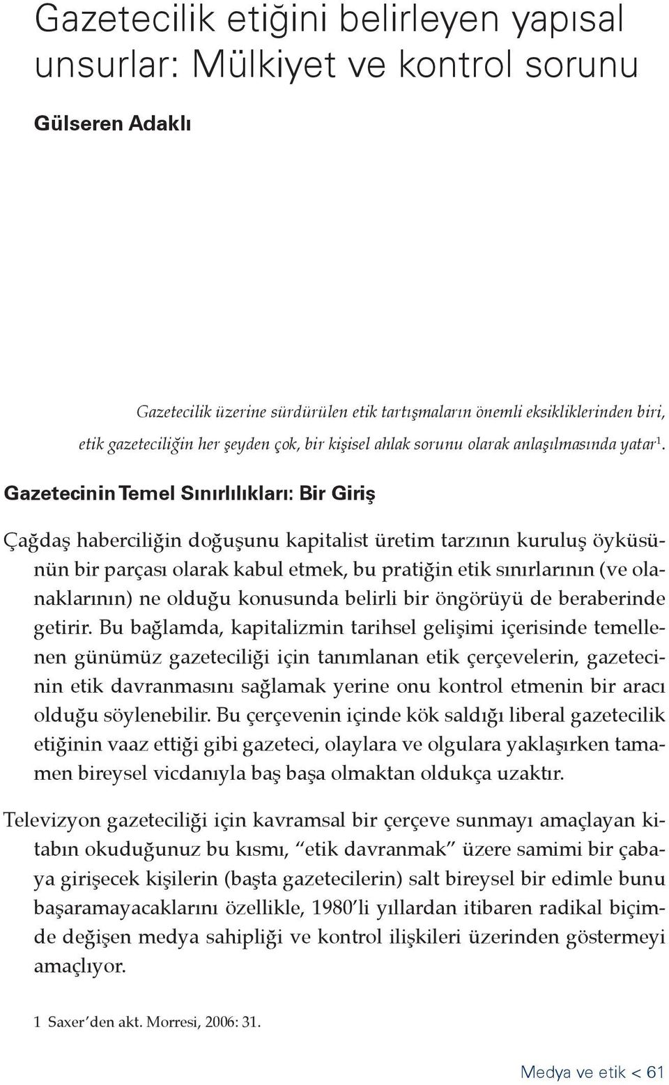 Gazetecinin Temel Sınırlılıkları: Bir Giriş Çağdaş haberciliğin doğuşunu kapitalist üretim tarzının kuruluş öyküsünün bir parçası olarak kabul etmek, bu pratiğin etik sınırlarının (ve olanaklarının)