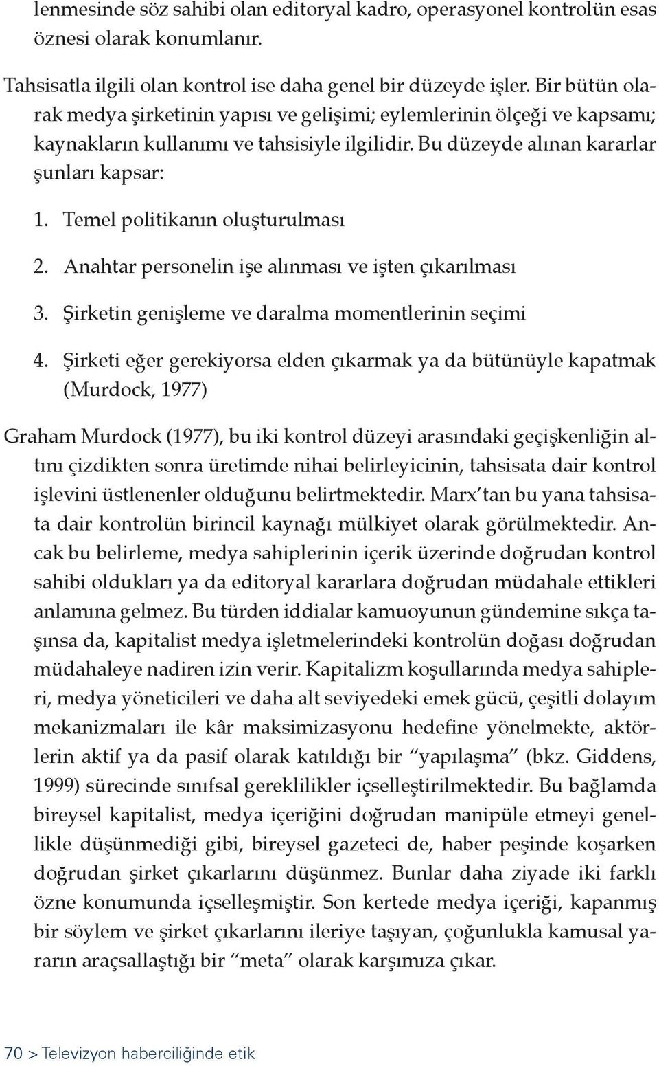 Temel politikanın oluşturulması 2. Anahtar personelin işe alınması ve işten çıkarılması 3. Şirketin genişleme ve daralma momentlerinin seçimi 4.