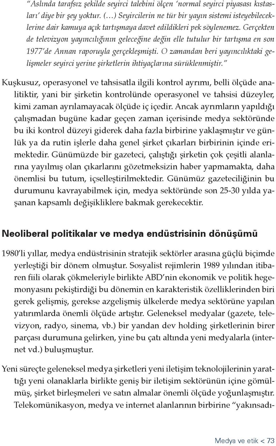 Gerçekten de televizyon yayıncılığının geleceğine değin elle tutulur bir tartışma en son 1977 de Annan raporuyla gerçekleşmişti.